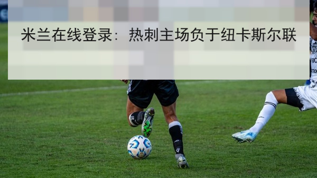 米兰在线登录: 热刺主场负于纽卡斯尔联