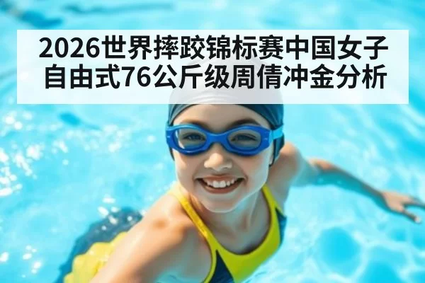 2026世界摔跤锦标赛中国女子自由式76公斤级周倩冲金分析